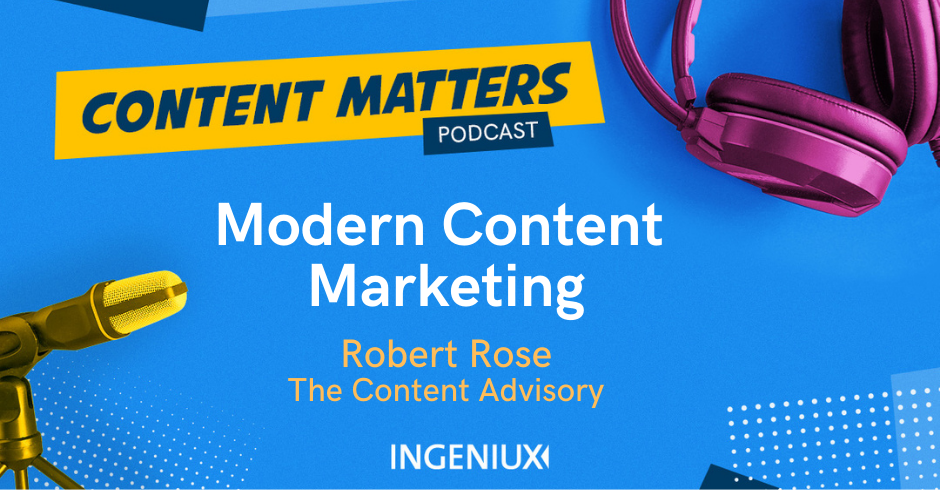 Ingeniux Podcast Modern Content Marketing with Robert Rose