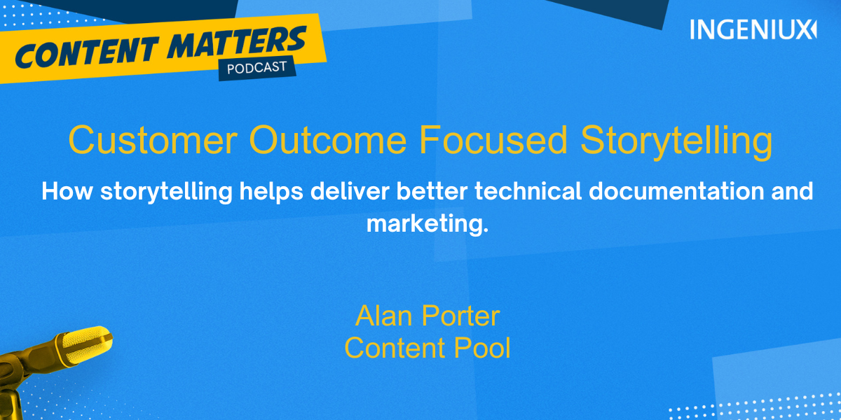 Content Matters Podcast: Customer-Focused Outcome Storytelling for Marketing and Technical Documentation Alan Porter